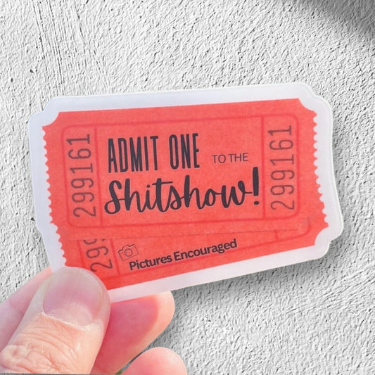 Vinyl Sticker-Ticket to the Shitshow!  Great for any kind of party or event.