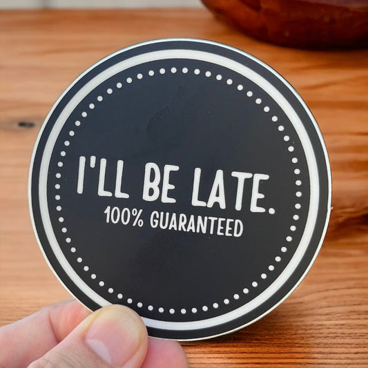 I'll Be Late. 100 Percent Guaranteed Sticker