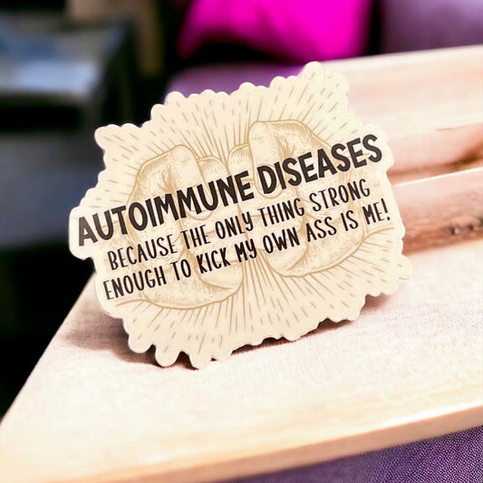 Autoimmune Diseases:  Because The Only Thing Strong Enough To Kick My Own Ass Is Me Sticker